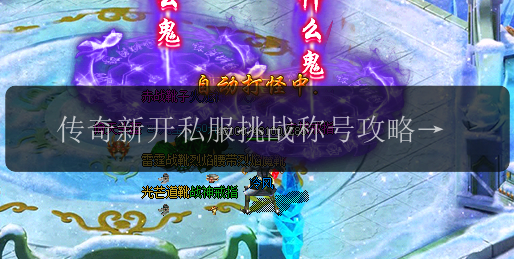 传奇新开私服挑战称号攻略大揭秘,成为传奇(图1) 传奇新开私服挑战称号攻略大揭秘,成为传奇